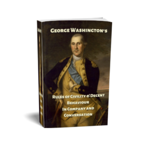 George Washington's  Rules of Civility & Decent Behaviour  In Company and Conversation