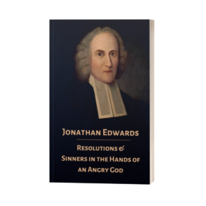 Jonathan Edwards Resolutions & Sinners in the Hands of an Angry God
